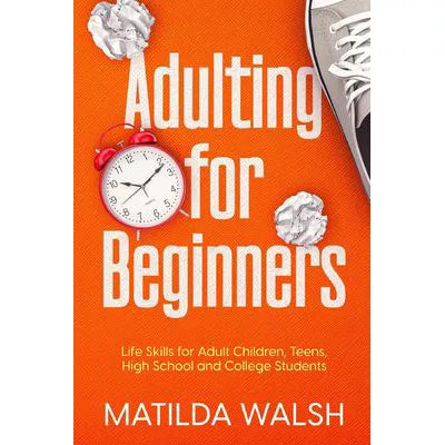Adulting for Beginners - Life Skills for Adult Children, Teens, High School &amp; College Students The Grown-up's Survival Gift